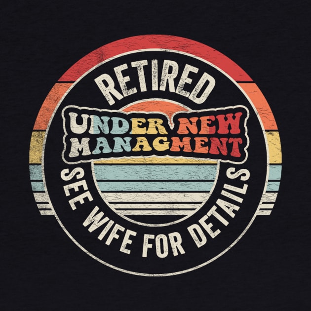 Retired Under New Management See Wife For Details Funny Retirement Retired Gift For Dad Husband Happy Retirement Gift by SomeRays